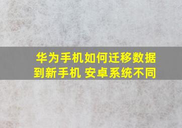 华为手机如何迁移数据到新手机 安卓系统不同